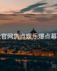 黑料社官网焦点娱乐爆点幕后真相