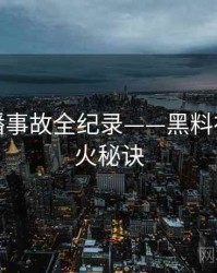 详尽直播事故全纪录——黑料社官网爆火秘诀