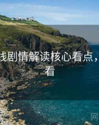 欧美在线剧情解读核心看点，速来查看